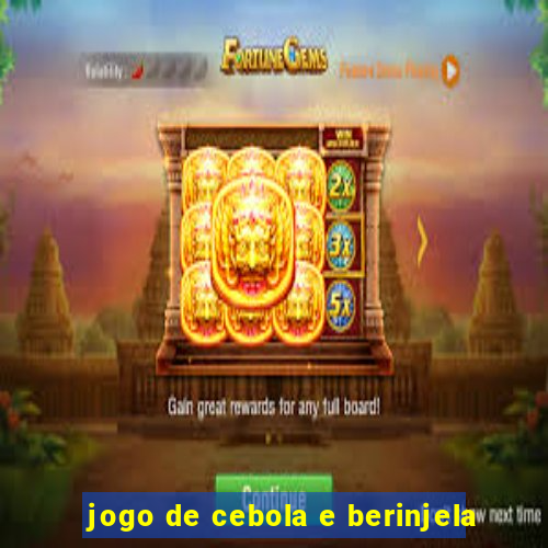 jogo de cebola e berinjela